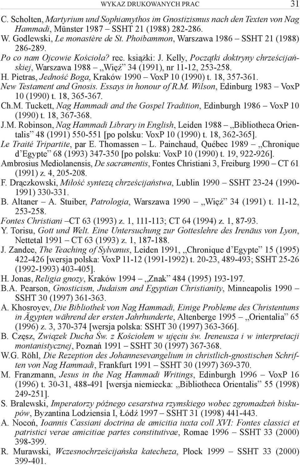 Pietras, Jedność Boga, Kraków 1990 VoxP 10 (1990) t. 18, 357-361. New Testament and Gnosis. Essays in honour of R.M. Wilson, Edinburg 1983 VoxP 10 (1990) t. 18, 365-367. Ch.M. Tuckett, Nag Hammadi and the Gospel Tradition, Edinburgh 1986 VoxP 10 (1990) t.