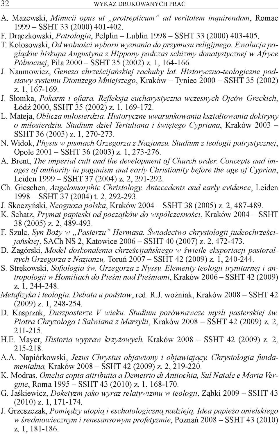 1, 164-166. J. Naumowicz, Geneza chrześcijańskiej rachuby lat. Historyczno-teologiczne podstawy systemu Dionizego Mniejszego, Kraków Tyniec 2000 SSHT 35 (2002) z. 1, 167-169. J. Słomka, Pokarm i ofiara.