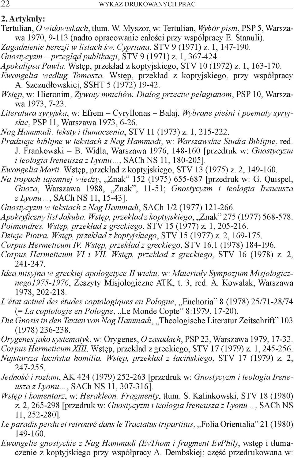 1, 163-170. Ewangelia według Tomasza. Wstęp, przekład z koptyjskiego, przy współpracy A. Szczudłowskiej, SSHT 5 (1972) 19-42. Wstęp, w: Hieronim, Żywoty mnichów.