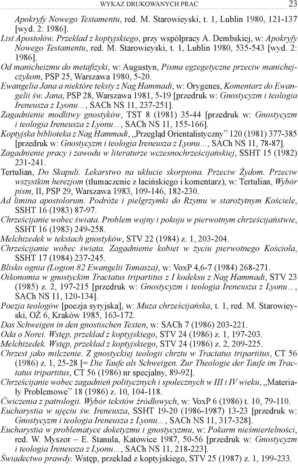 Ewangelia Jana a niektóre teksty z Nag Hammadi, w: Orygenes, Komentarz do Ewangelii św. Jana, PSP 28, Warszawa 1981, 5-19 [przedruk w: Gnostycyzm i teologia Ireneusza z Lyonu, SACh NS 11, 237-251].
