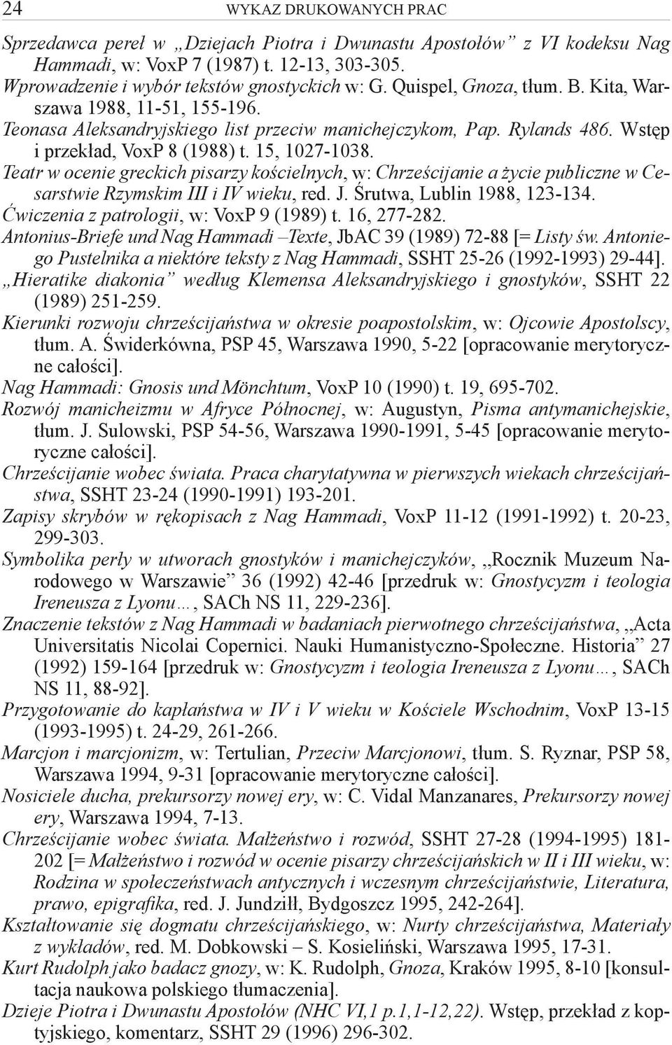 Teatr w ocenie greckich pisarzy kościelnych, w: Chrześcijanie a życie publiczne w Cesarstwie Rzymskim III i IV wieku, red. J. Śrutwa, Lublin 1988, 123-134. Ćwiczenia z patrologii, w: VoxP 9 (1989) t.