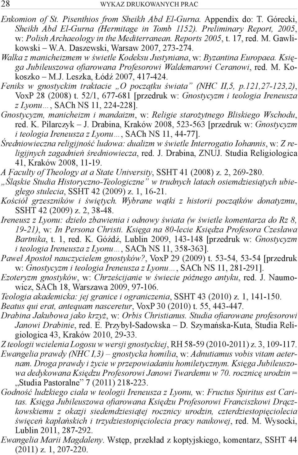 Księga Jubileuszowa ofiarowana Profesorowi Waldemarowi Ceranowi, red. M. Kokoszko M.J. Leszka, Łódź 2007, 417-424. Feniks w gnostyckim traktacie O początku świata (NHC II,5, p.