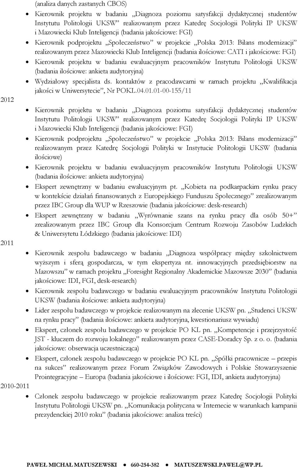 ilościowe: CATI i jakościowe: FGI) Kierownik projektu w badaniu ewaluacyjnym pracowników Instytutu Politologii UKSW (badania ilościowe: ankieta audytoryjna) Wydziałowy specjalista ds.
