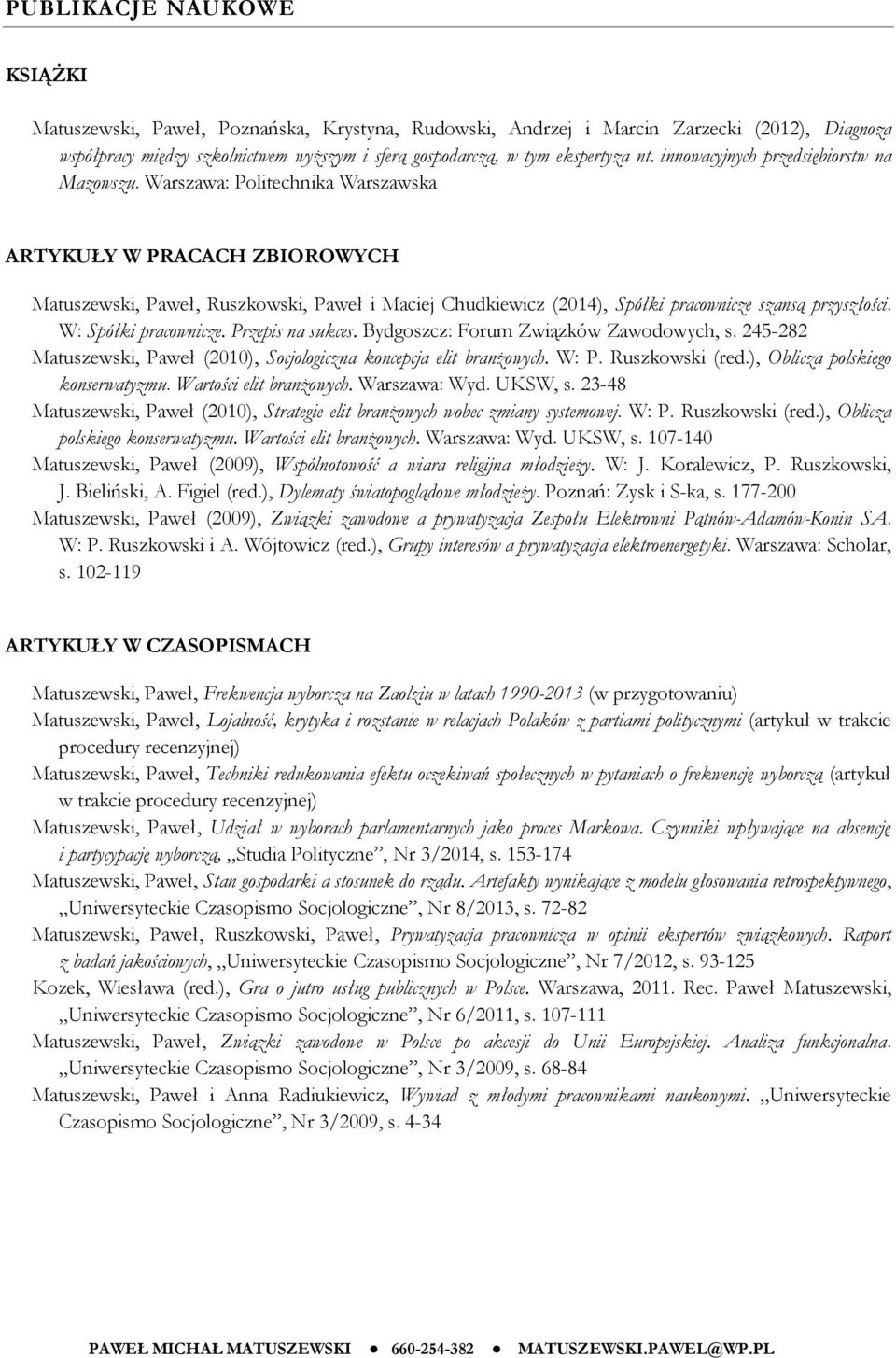 Warszawa: Politechnika Warszawska ARTYKUŁY W PRACACH ZBIOROWYCH Matuszewski, Paweł, Ruszkowski, Paweł i Maciej Chudkiewicz (2014), Spółki pracownicze szansą przyszłości. W: Spółki pracownicze.