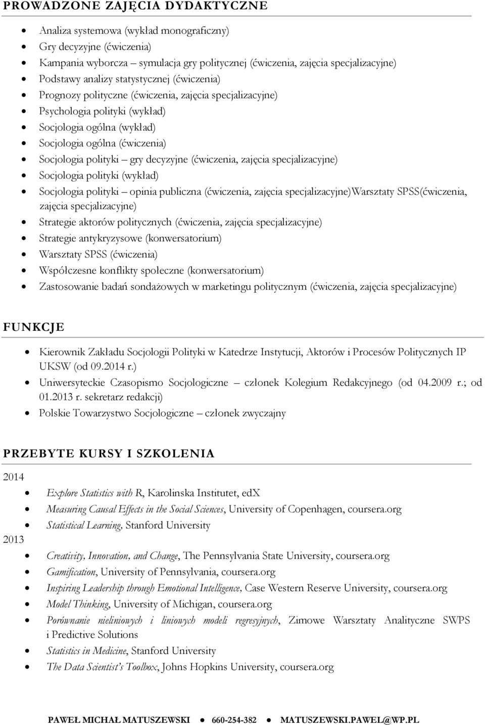 decyzyjne (ćwiczenia, zajęcia specjalizacyjne) Socjologia polityki (wykład) Socjologia polityki opinia publiczna (ćwiczenia, zajęcia specjalizacyjne)warsztaty SPSS(ćwiczenia, zajęcia specjalizacyjne)