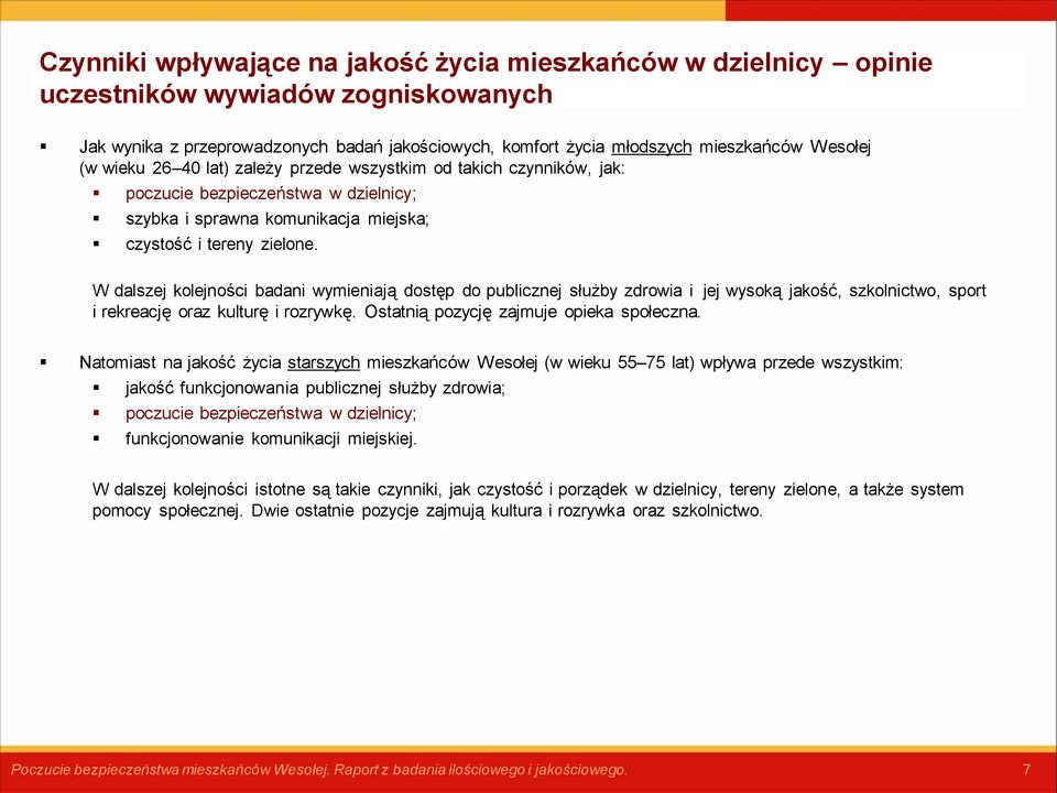 W dalszej kolejności badani wymieniają dostęp do publicznej służby zdrowia i jej wysoką jakość, szkolnictwo, sport i rekreację oraz kulturę i rozrywkę. Ostatnią pozycję zajmuje opieka społeczna.