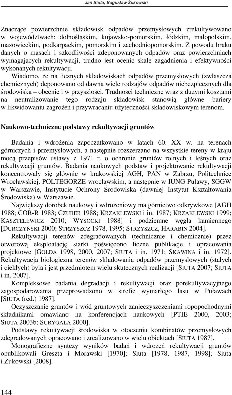 Z powodu braku danych o masach i szkodliwości zdeponowanych odpadów oraz powierzchniach wymagających rekultywacji, trudno jest ocenić skalę zagadnienia i efektywności wykonanych rekultywacji.