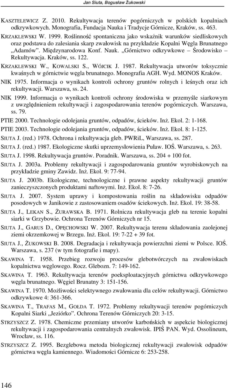 Górnictwo odkrywkowe Środowisko Rekultywacja. Kraków, ss. 122. KRZAKLEWSKI W., KOWALSKI S., WÓJCIK J. 1987. Rekultywacja utworów toksycznie kwaśnych w górnictwie węgla brunatnego. Monografia AGH. Wyd.
