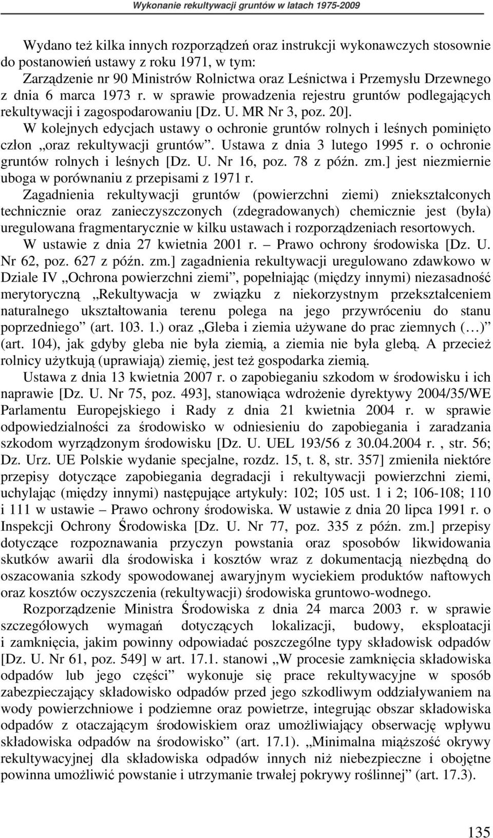 W kolejnych edycjach ustawy o ochronie gruntów rolnych i leśnych pominięto człon oraz rekultywacji gruntów. Ustawa z dnia 3 lutego 1995 r. o ochronie gruntów rolnych i leśnych [Dz. U. Nr 16, poz.