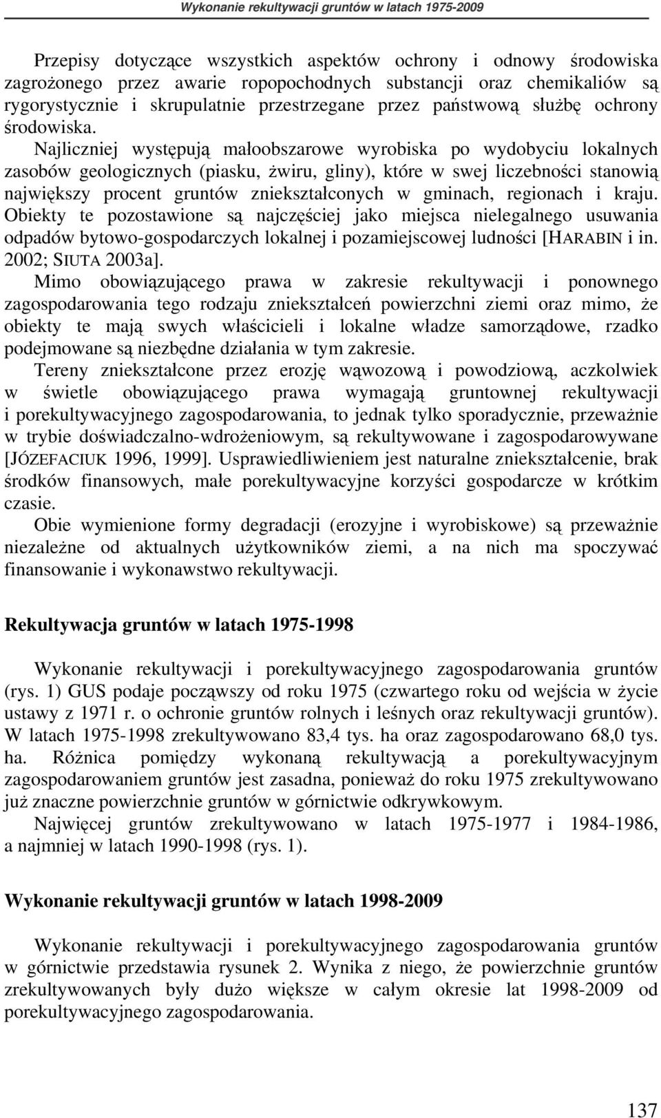 Najliczniej występują małoobszarowe wyrobiska po wydobyciu lokalnych zasobów geologicznych (piasku, żwiru, gliny), które w swej liczebności stanowią największy procent gruntów zniekształconych w