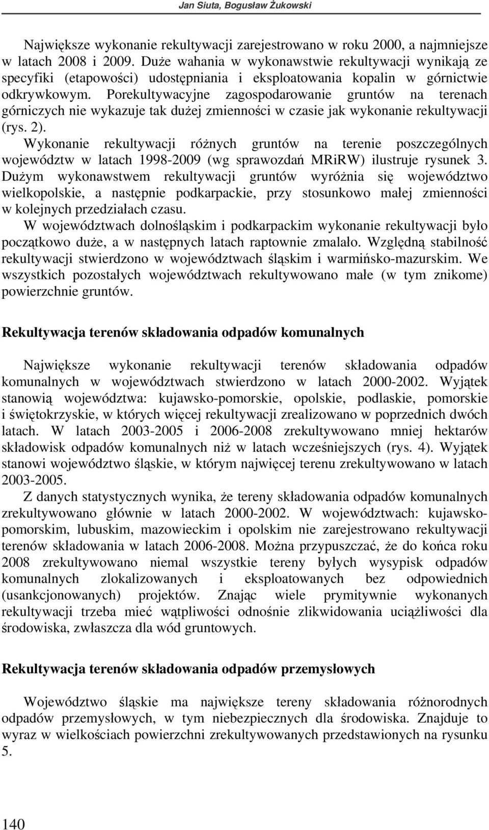Porekultywacyjne zagospodarowanie gruntów na terenach górniczych nie wykazuje tak dużej zmienności w czasie jak wykonanie rekultywacji (rys. 2).