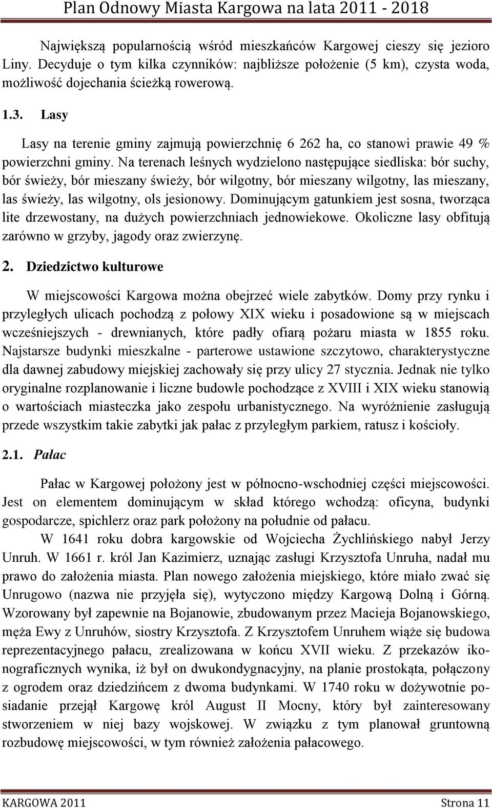 Na terenach leśnych wydzielono następujące siedliska: bór suchy, bór świeży, bór mieszany świeży, bór wilgotny, bór mieszany wilgotny, las mieszany, las świeży, las wilgotny, ols jesionowy.