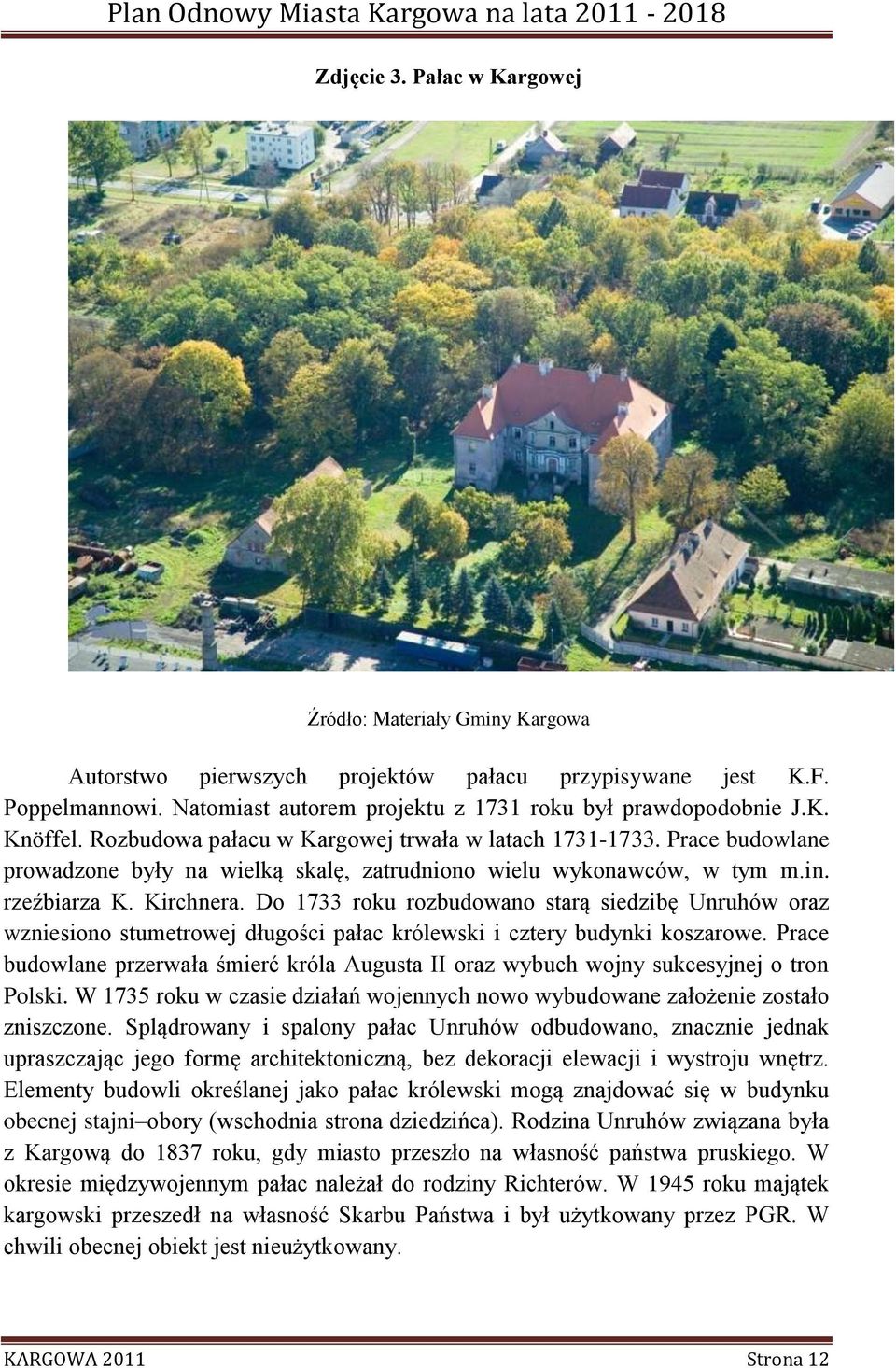 Do 1733 roku rozbudowano starą siedzibę Unruhów oraz wzniesiono stumetrowej długości pałac królewski i cztery budynki koszarowe.