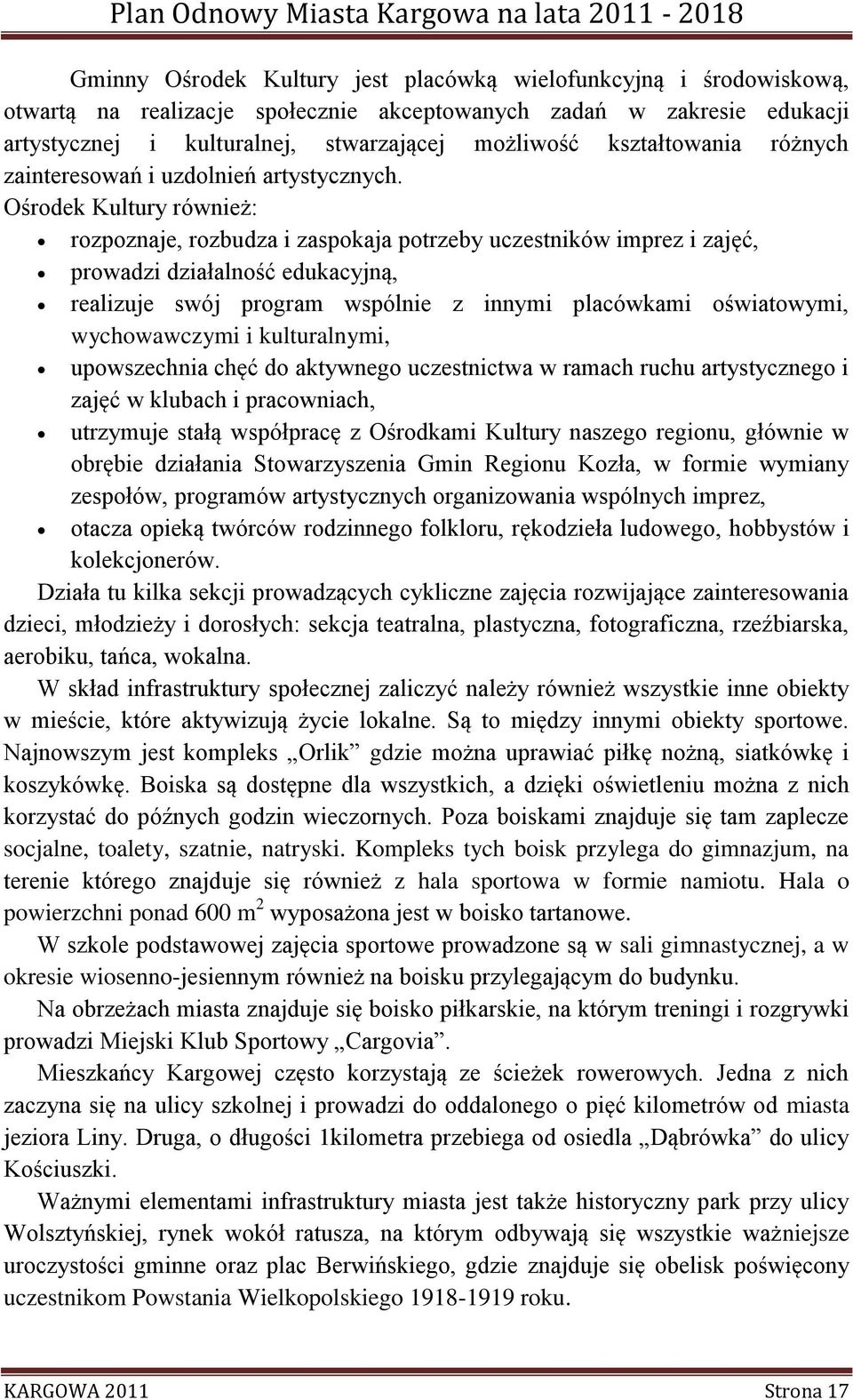 Ośrodek Kultury również: rozpoznaje, rozbudza i zaspokaja potrzeby uczestników imprez i zajęć, prowadzi działalność edukacyjną, realizuje swój program wspólnie z innymi placówkami oświatowymi,