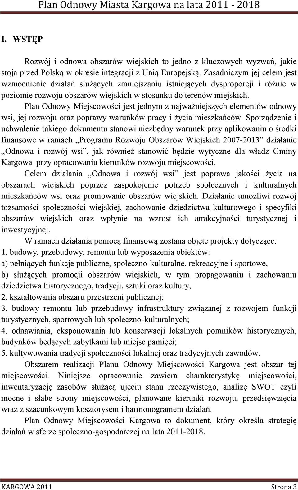 Plan Odnowy Miejscowości jest jednym z najważniejszych elementów odnowy wsi, jej rozwoju oraz poprawy warunków pracy i życia mieszkańców.