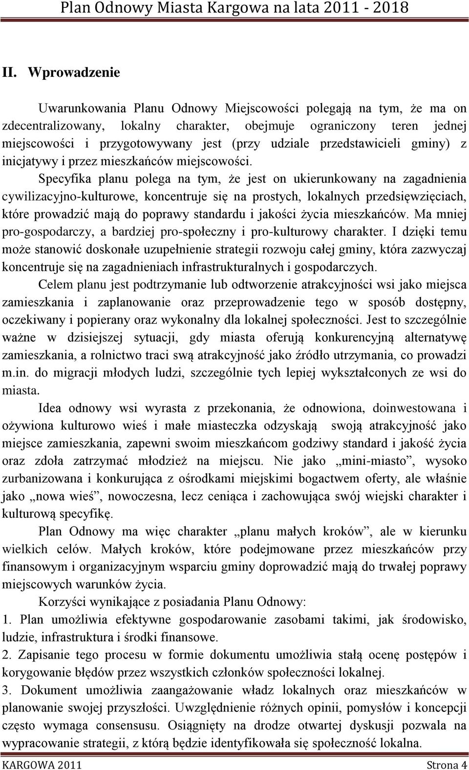 Specyfika planu polega na tym, że jest on ukierunkowany na zagadnienia cywilizacyjno-kulturowe, koncentruje się na prostych, lokalnych przedsięwzięciach, które prowadzić mają do poprawy standardu i