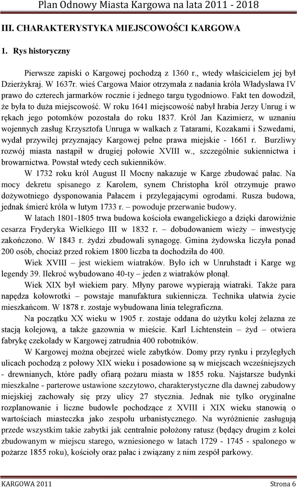 W roku 1641 miejscowość nabył hrabia Jerzy Unrug i w rękach jego potomków pozostała do roku 1837.