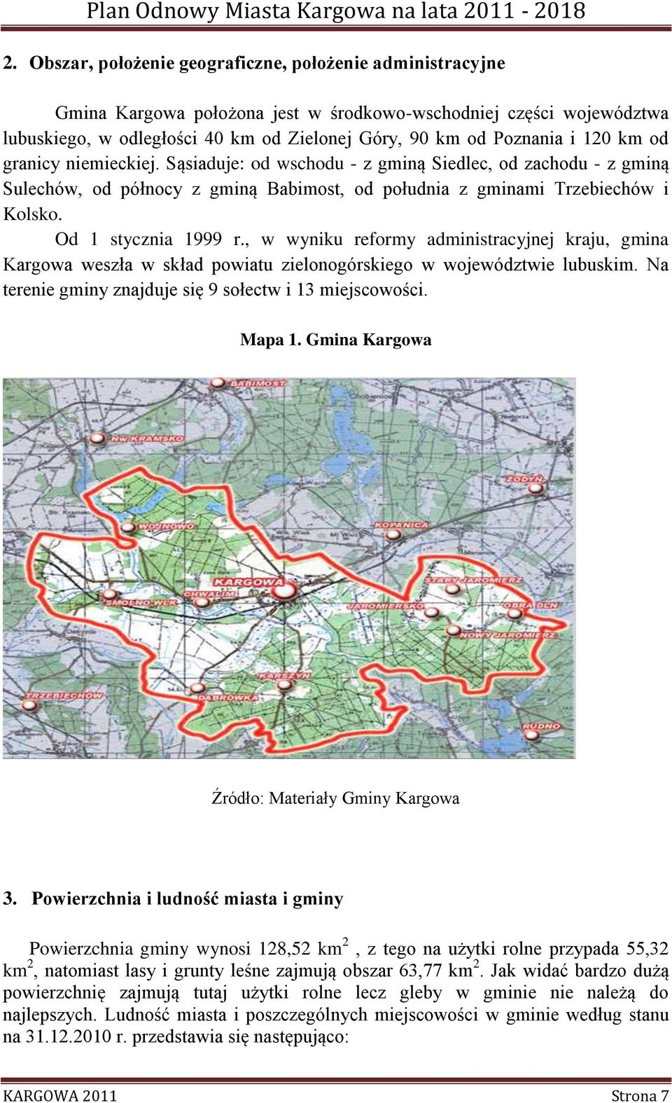 , w wyniku reformy administracyjnej kraju, gmina Kargowa weszła w skład powiatu zielonogórskiego w województwie lubuskim. Na terenie gminy znajduje się 9 sołectw i 13 miejscowości. Mapa 1.