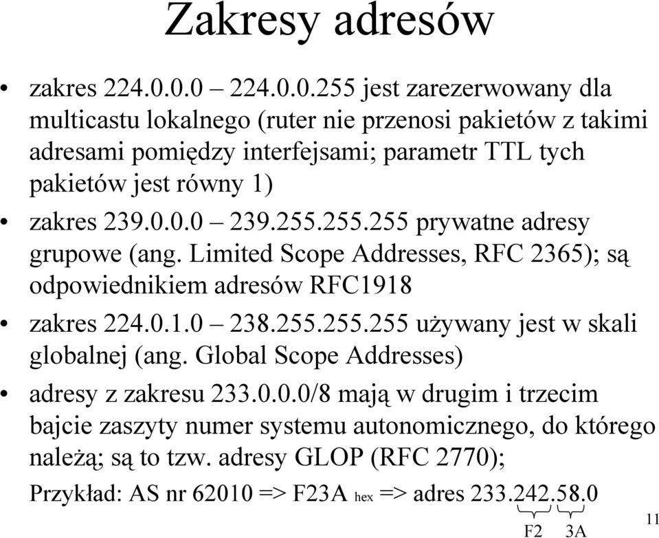 jest równy 1) zakres 239.0.0.0 239.255.255.255 prywatne adresy grupowe (ang. Limited Scope Addresses, RFC 2365); są odpowiednikiem adresów RFC1918 zakres 224.0.1.0 238.