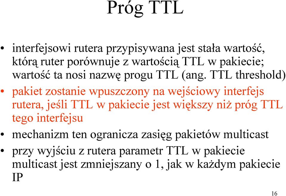 TTL threshold) pakiet zostanie wpuszczony na wejściowy interfejs rutera, jeśli TTL w pakiecie jest większy niż