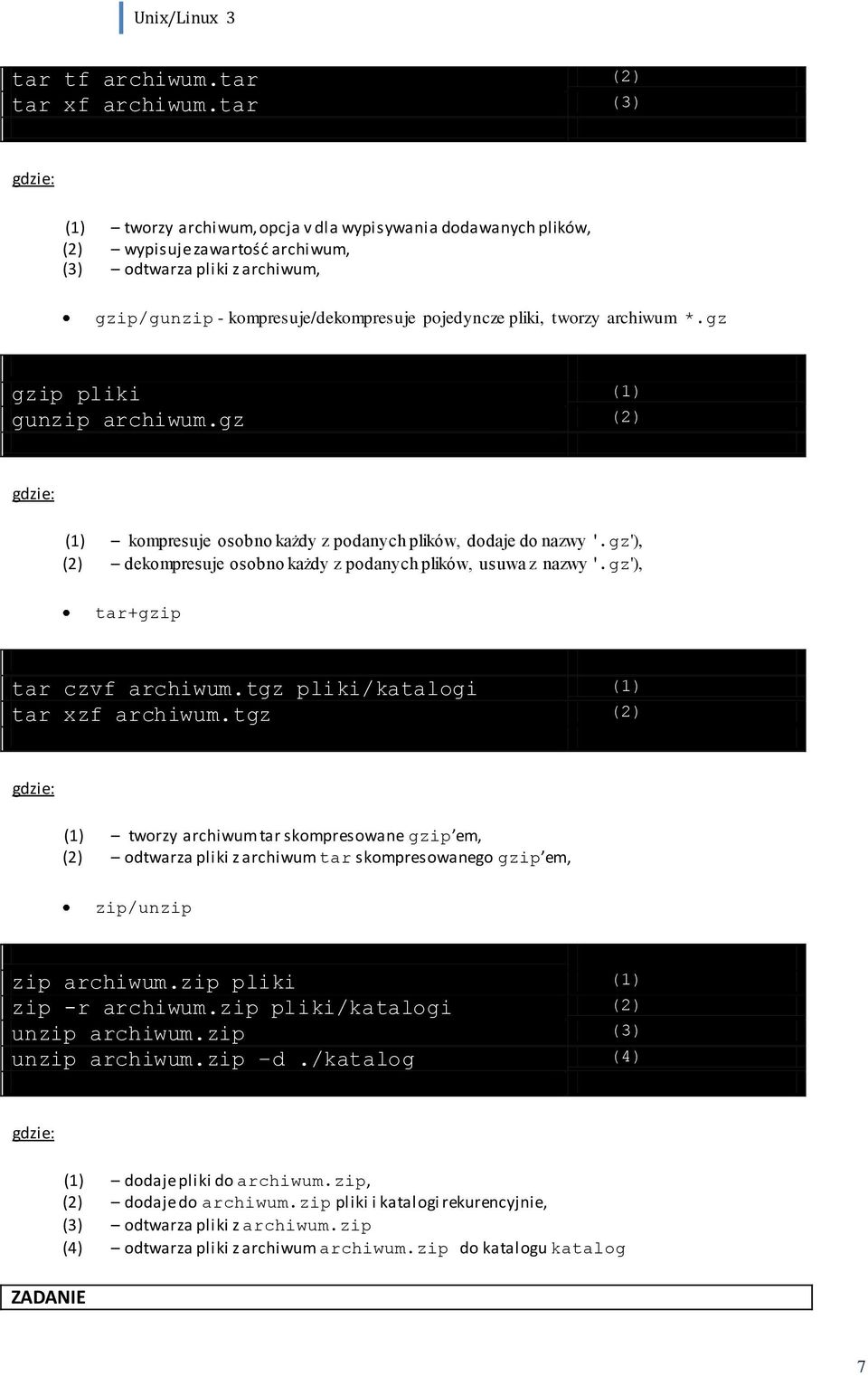 archiwum *.gz gzip pliki (1) gunzip archiwum.gz (2) (1) kompresuje osobno każdy z podanych plików, dodaje do nazwy '.gz'), (2) dekompresuje osobno każdy z podanych plików, usuwa z nazwy '.