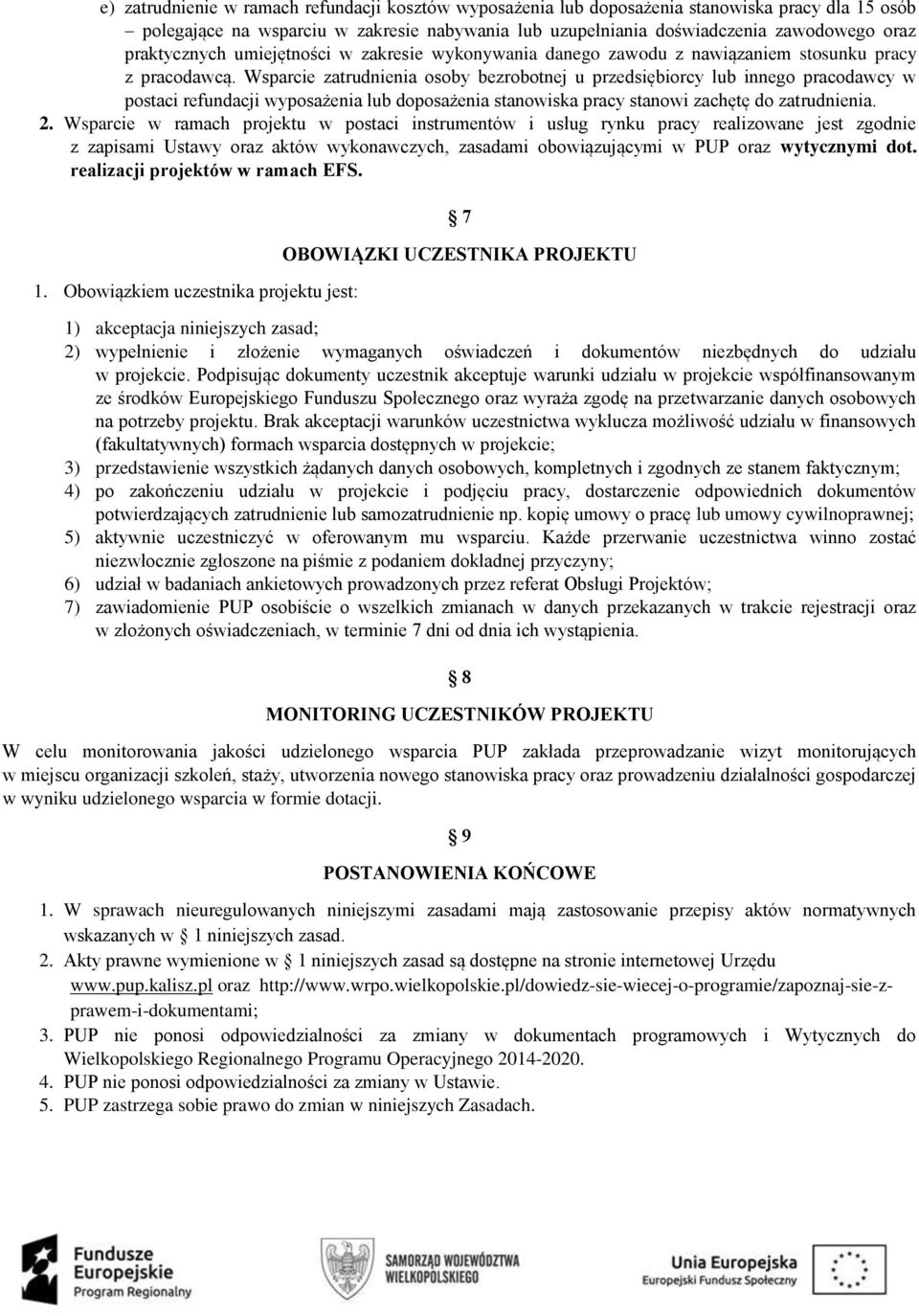 Wsparcie zatrudnienia osoby bezrobotnej u przedsiębiorcy lub innego pracodawcy w postaci refundacji wyposażenia lub doposażenia stanowiska pracy stanowi zachętę do zatrudnienia. 2.