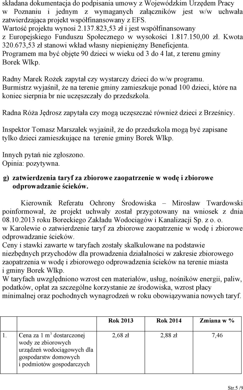 Programem ma być objęte 90 dzieci w wieku od 3 do 4 lat, z terenu gminy Borek Wlkp. Radny Marek Rożek zapytał czy wystarczy dzieci do w/w programu.