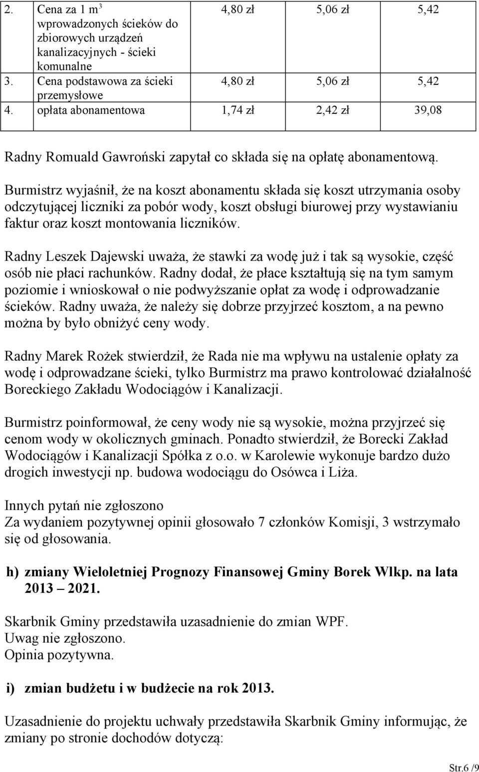 Burmistrz wyjaśnił, że na koszt abonamentu składa się koszt utrzymania osoby odczytującej liczniki za pobór wody, koszt obsługi biurowej przy wystawianiu faktur oraz koszt montowania liczników.