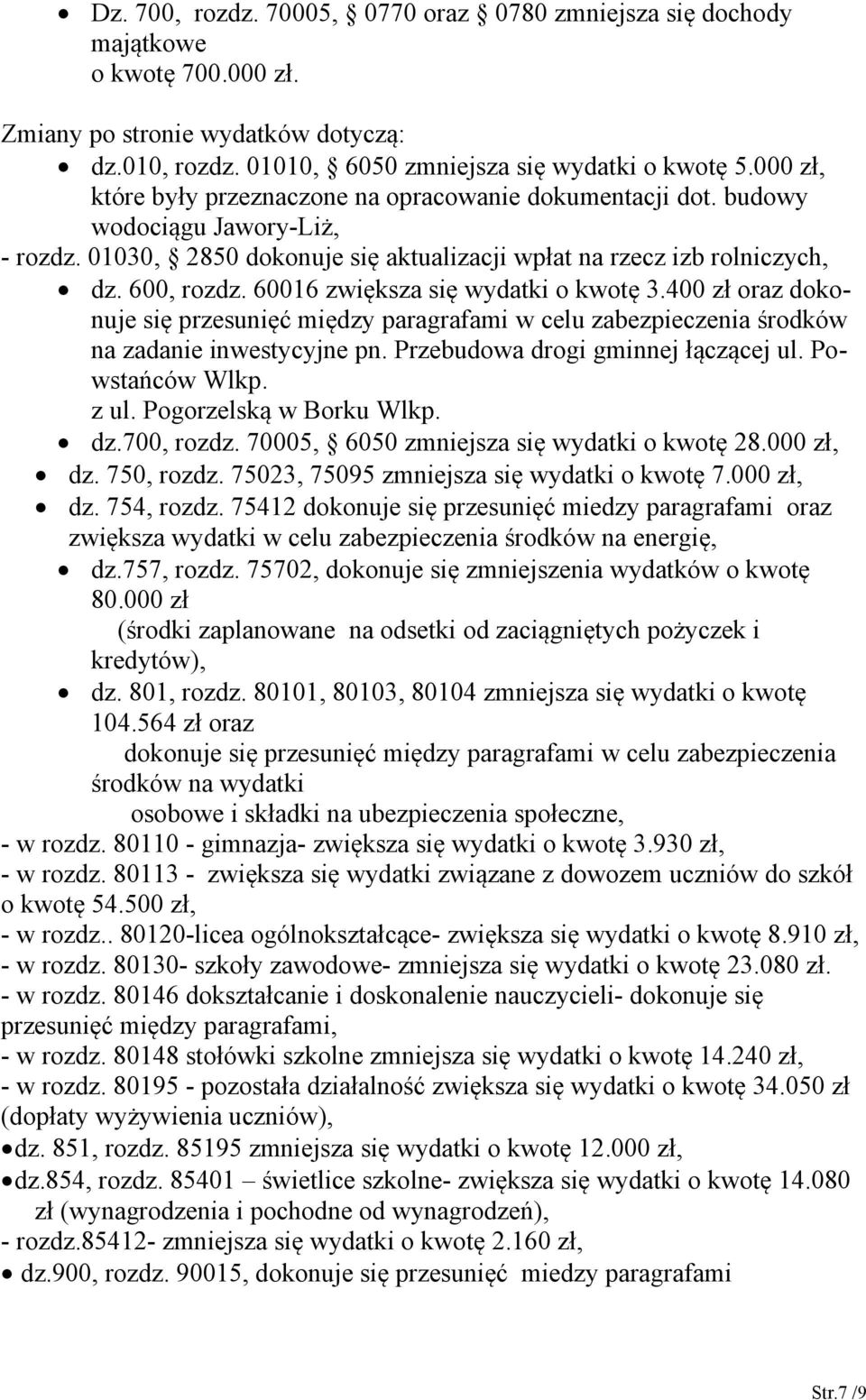 60016 zwiększa się wydatki o kwotę 3.400 zł oraz dokonuje się przesunięć między paragrafami w celu zabezpieczenia środków na zadanie inwestycyjne pn. Przebudowa drogi gminnej łączącej ul.
