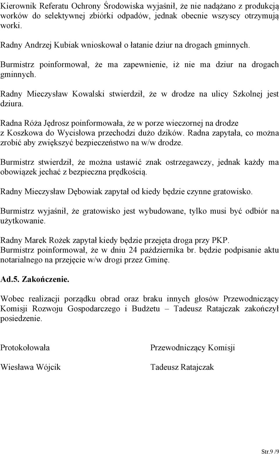 Radny Mieczysław Kowalski stwierdził, że w drodze na ulicy Szkolnej jest dziura. Radna Róża Jędrosz poinformowała, że w porze wieczornej na drodze z Koszkowa do Wycisłowa przechodzi dużo dzików.