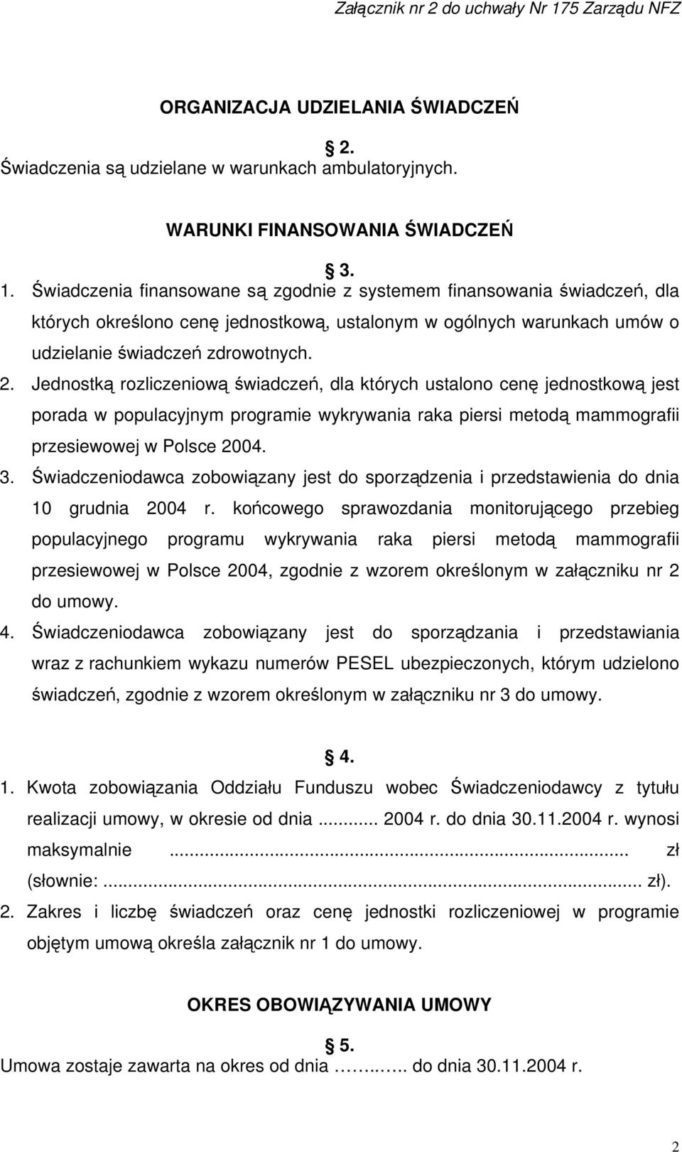 Świadczenia finansowane są zgodnie z systemem finansowania świadczeń, dla których określono cenę jednostkową, ustalonym w ogólnych warunkach umów o udzielanie świadczeń zdrowotnych.