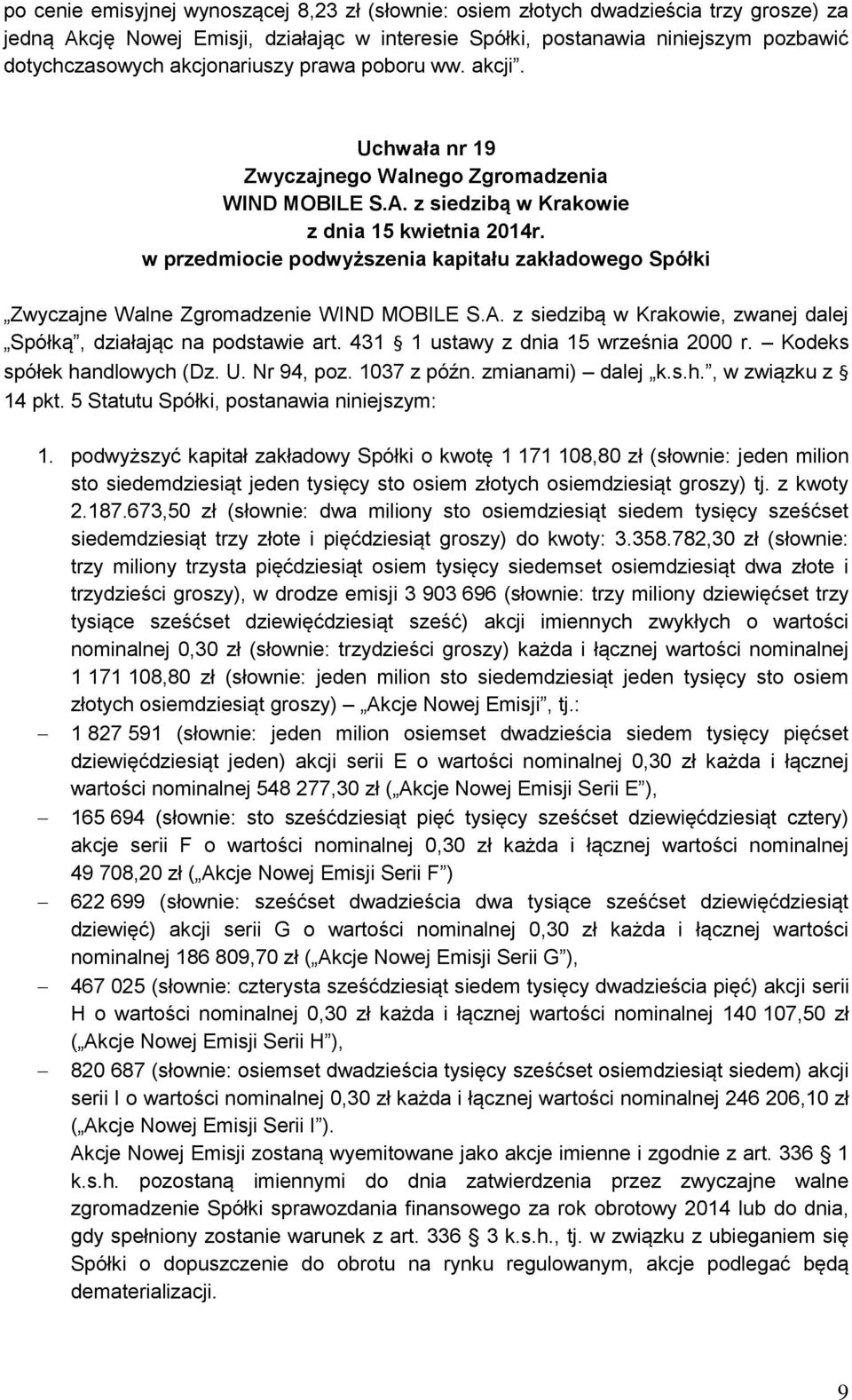 431 1 ustawy z dnia 15 września 2000 r. Kodeks spółek handlowych (Dz. U. Nr 94, poz. 1037 z późn. zmianami) dalej k.s.h., w związku z 14 pkt. 5 Statutu Spółki, postanawia niniejszym: 1.