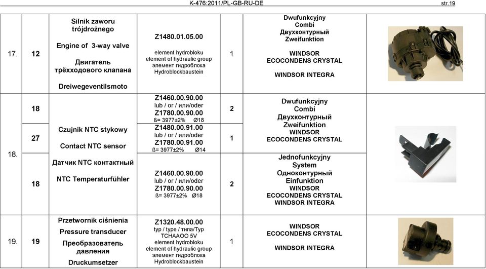 8 27 8 Czujnik NTC stykowy Contact NTC sensor Датчик NTC контактный NTC Temperaturfühler Z460.00.90.00 lub / or / или/oder Z780.00.90.00 ß= 3977±2% Ø8 Z480.00.9.00 lub / or / или/oder Z780.00.9.00 ß= 3977±2% Ø4 Z460.