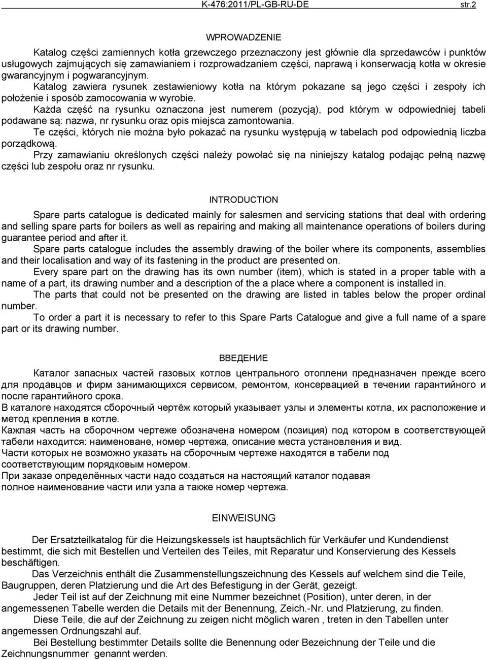 kotła w okresie gwarancyjnym i pogwarancyjnym. Katalog zawiera rysunek zestawieniowy kotła na którym pokazane są jego części i zespoły ich położenie i sposób zamocowania w wyrobie.