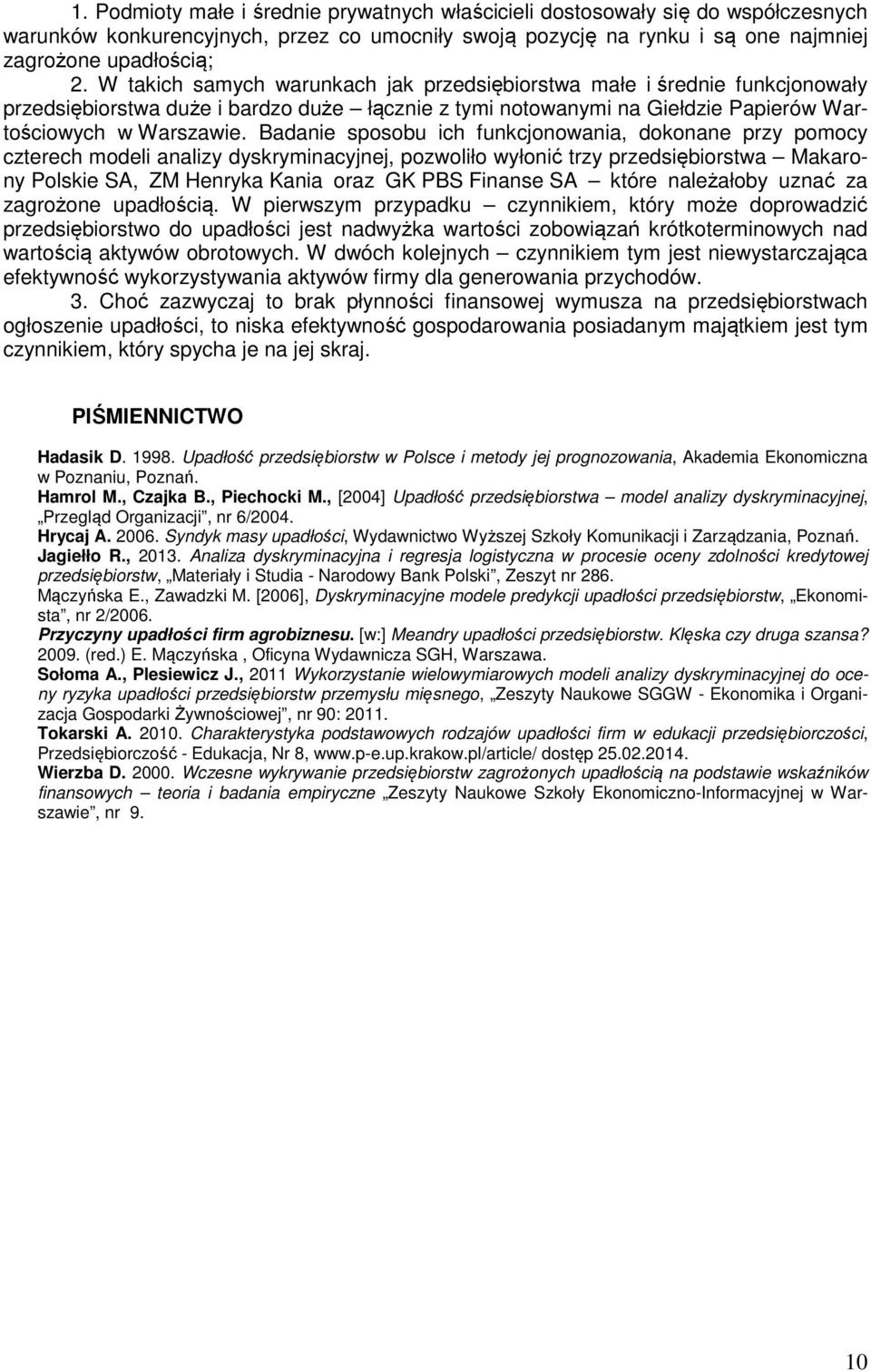 Badanie sposobu ich funkcjonowania, dokonane przy pomocy czterech modeli analizy dyskryminacyjnej, pozwoliło wyłonić trzy przedsiębiorstwa Makarony Polskie SA, ZM Henryka Kania oraz GK PBS Finanse SA