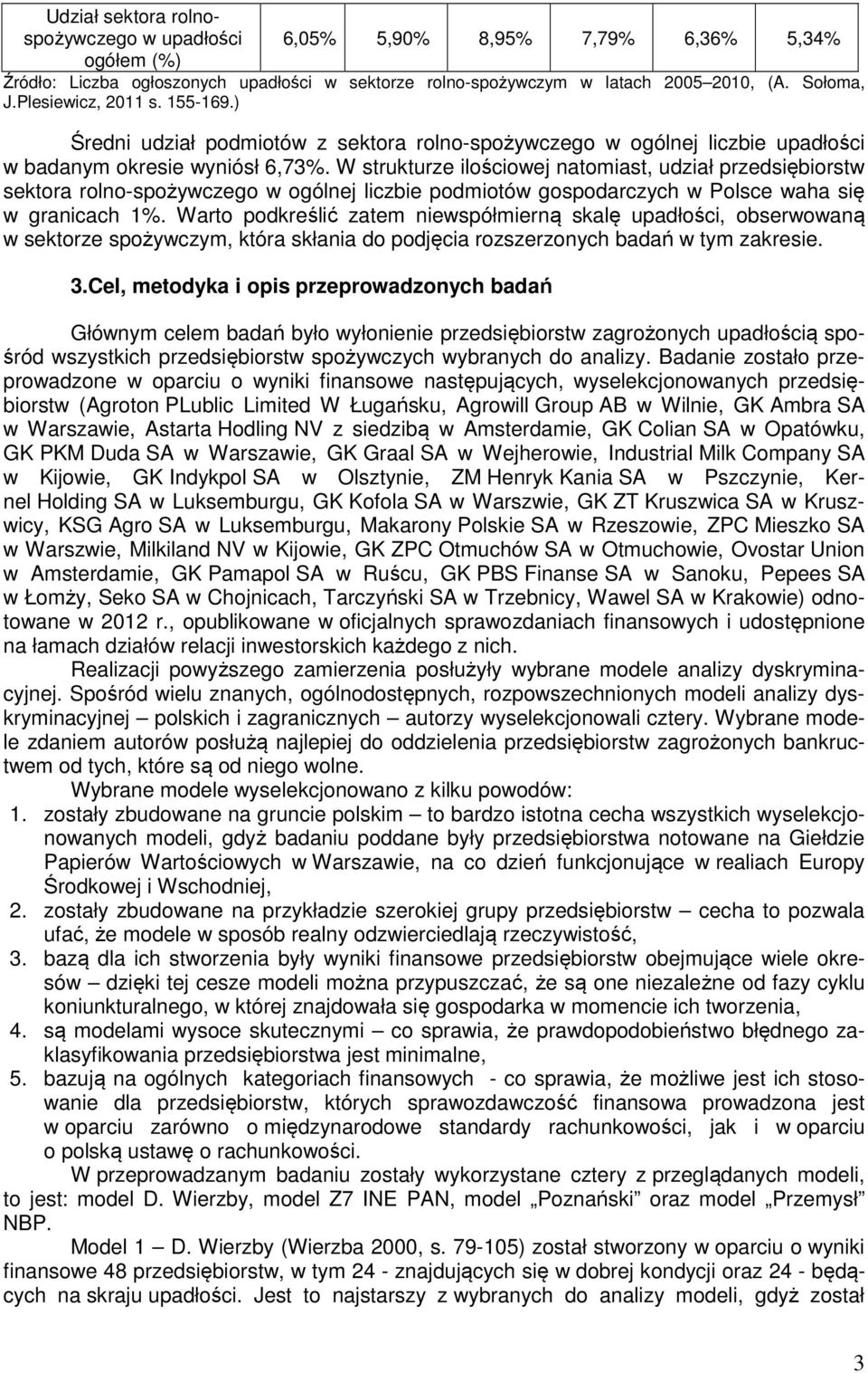 W strukturze ilościowej natomiast, udział przedsiębiorstw sektora rolno-spożywczego w ogólnej liczbie podmiotów gospodarczych w Polsce waha się w granicach 1%.