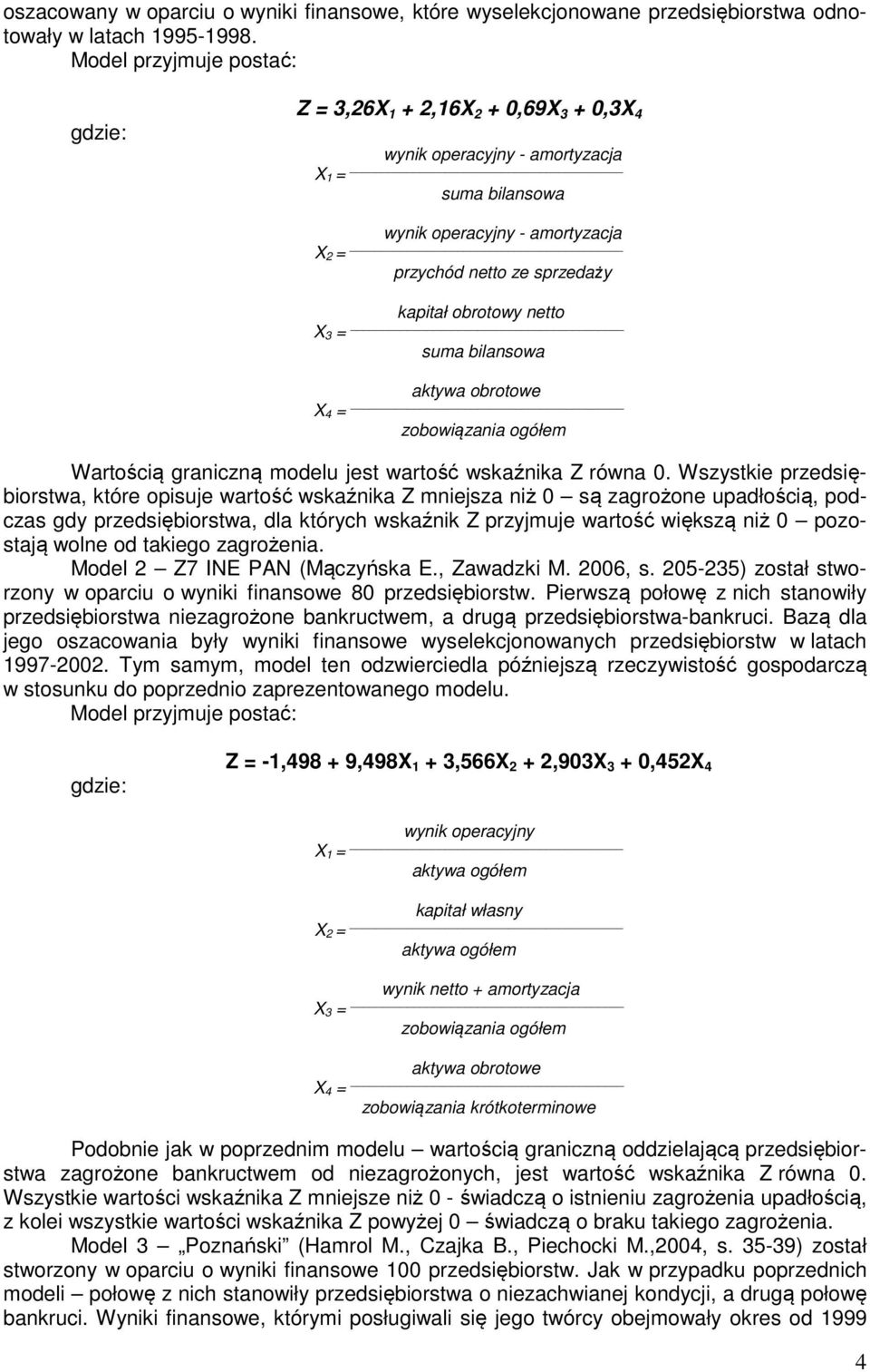 obrotowy netto X 3 = suma bilansowa aktywa obrotowe X 4 = zobowiązania ogółem Wartością graniczną modelu jest wartość wskaźnika Z równa 0.