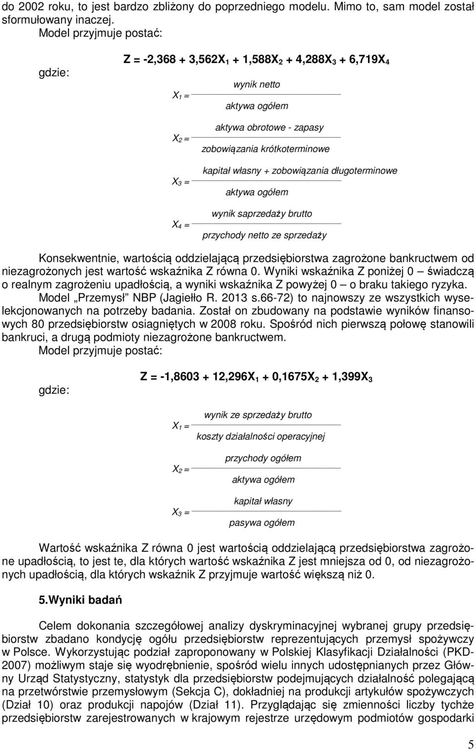 zobowiązania długoterminowe X 3 = aktywa ogółem wynik saprzedaży brutto X 4 = przychody netto ze sprzedaży Konsekwentnie, wartością oddzielającą przedsiębiorstwa zagrożone bankructwem od