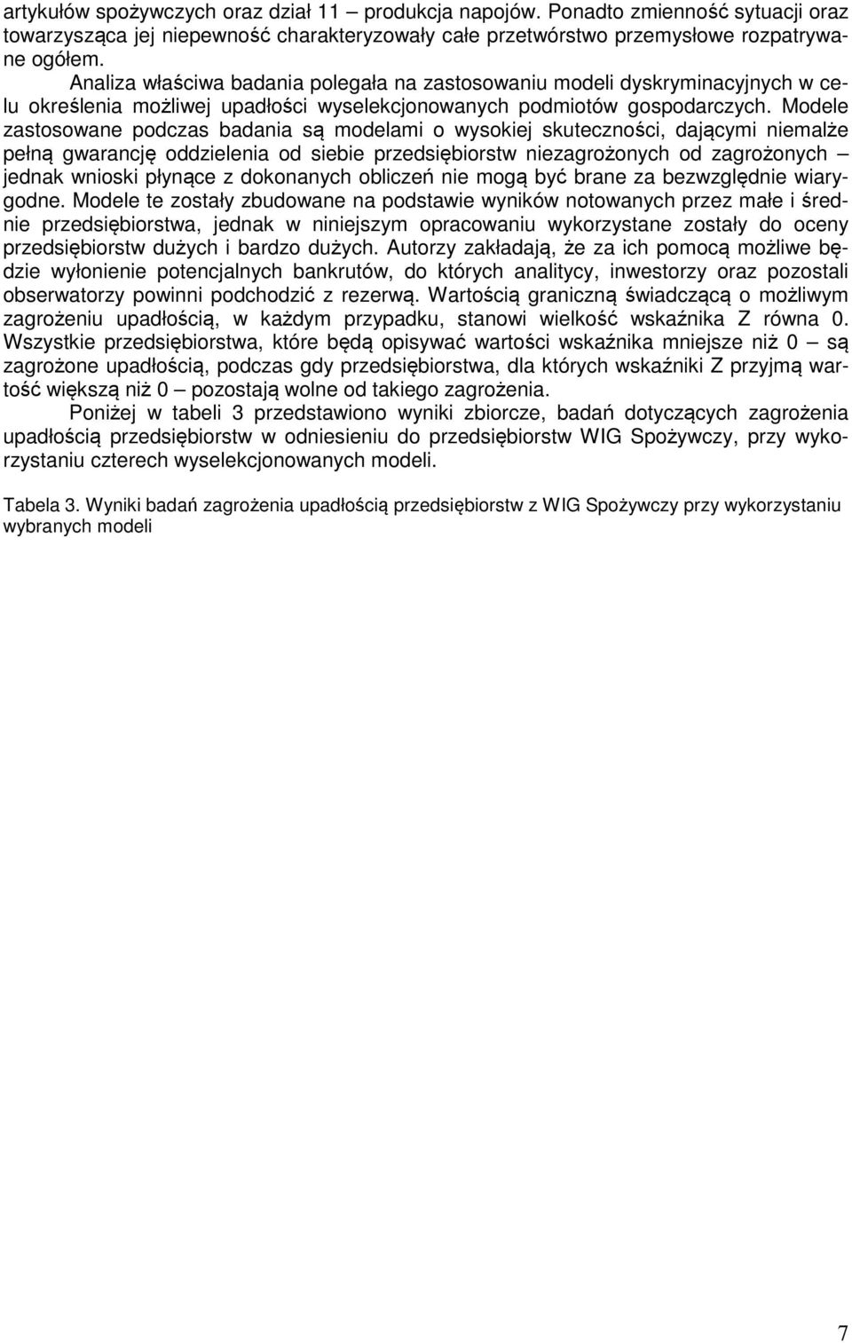 Modele zastosowane podczas badania są modelami o wysokiej skuteczności, dającymi niemalże pełną gwarancję oddzielenia od siebie przedsiębiorstw niezagrożonych od zagrożonych jednak wnioski płynące z
