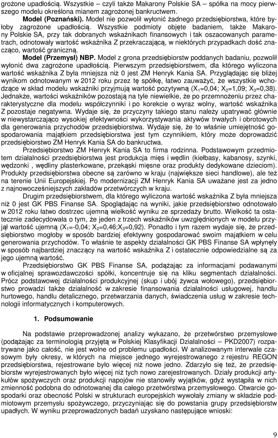 Wszystkie podmioty objęte badaniem, także Makarony Polskie SA, przy tak dobranych wskaźnikach finansowych i tak oszacowanych parametrach, odnotowały wartość wskaźnika Z przekraczającą, w niektórych