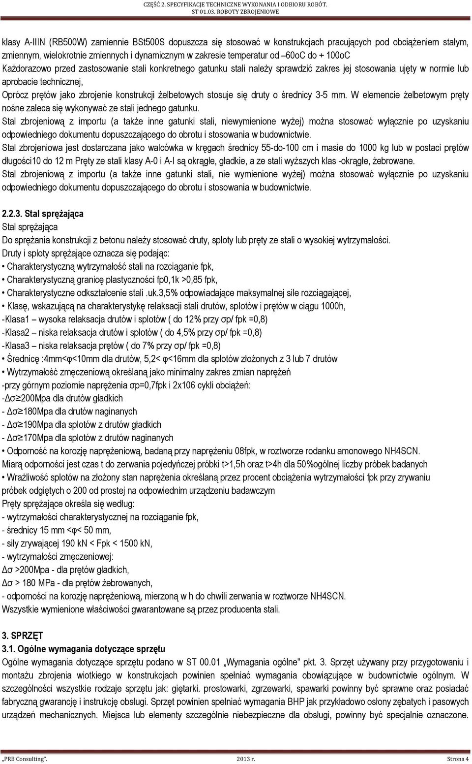 Ŝelbetowych stosuje się druty o średnicy 3-5 mm. W elemencie Ŝelbetowym pręty nośne zaleca się wykonywać ze stali jednego gatunku.