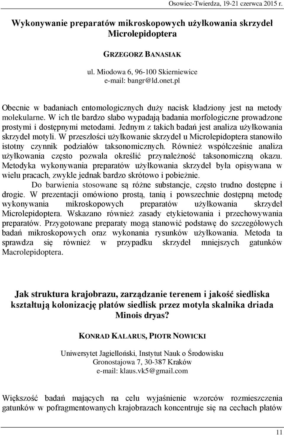 Jednym z takich badań jest analiza użyłkowania skrzydeł motyli. W przeszłości użyłkowanie skrzydeł u Microlepidoptera stanowiło istotny czynnik podziałów taksonomicznych.