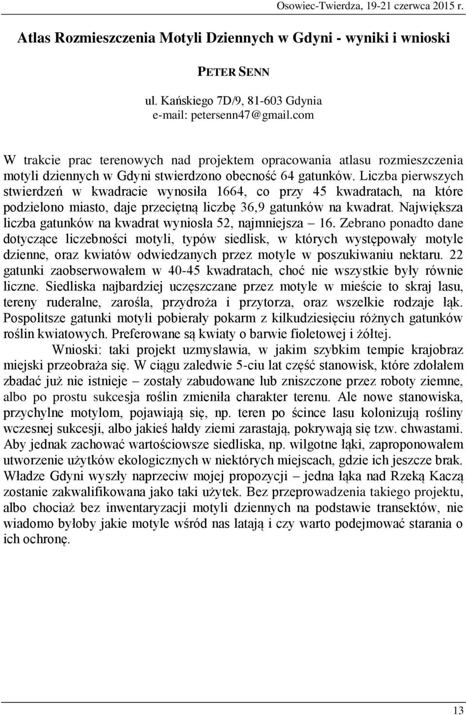 Liczba pierwszych stwierdzeń w kwadracie wynosiła 1664, co przy 45 kwadratach, na które podzielono miasto, daje przeciętną liczbę 36,9 gatunków na kwadrat.