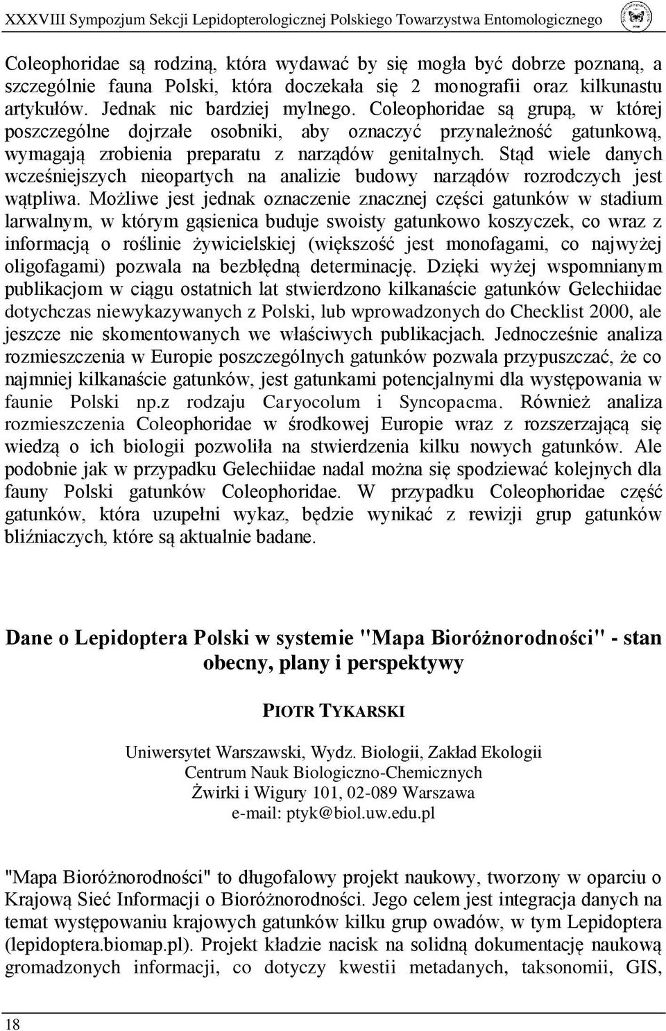 Coleophoridae są grupą, w której poszczególne dojrzałe osobniki, aby oznaczyć przynależność gatunkową, wymagają zrobienia preparatu z narządów genitalnych.