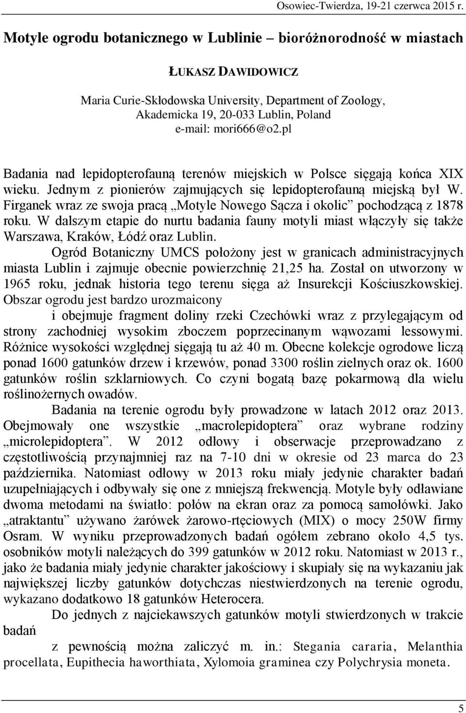 pl Badania nad lepidopterofauną terenów miejskich w Polsce sięgają końca XIX wieku. Jednym z pionierów zajmujących się lepidopterofauną miejską był W.