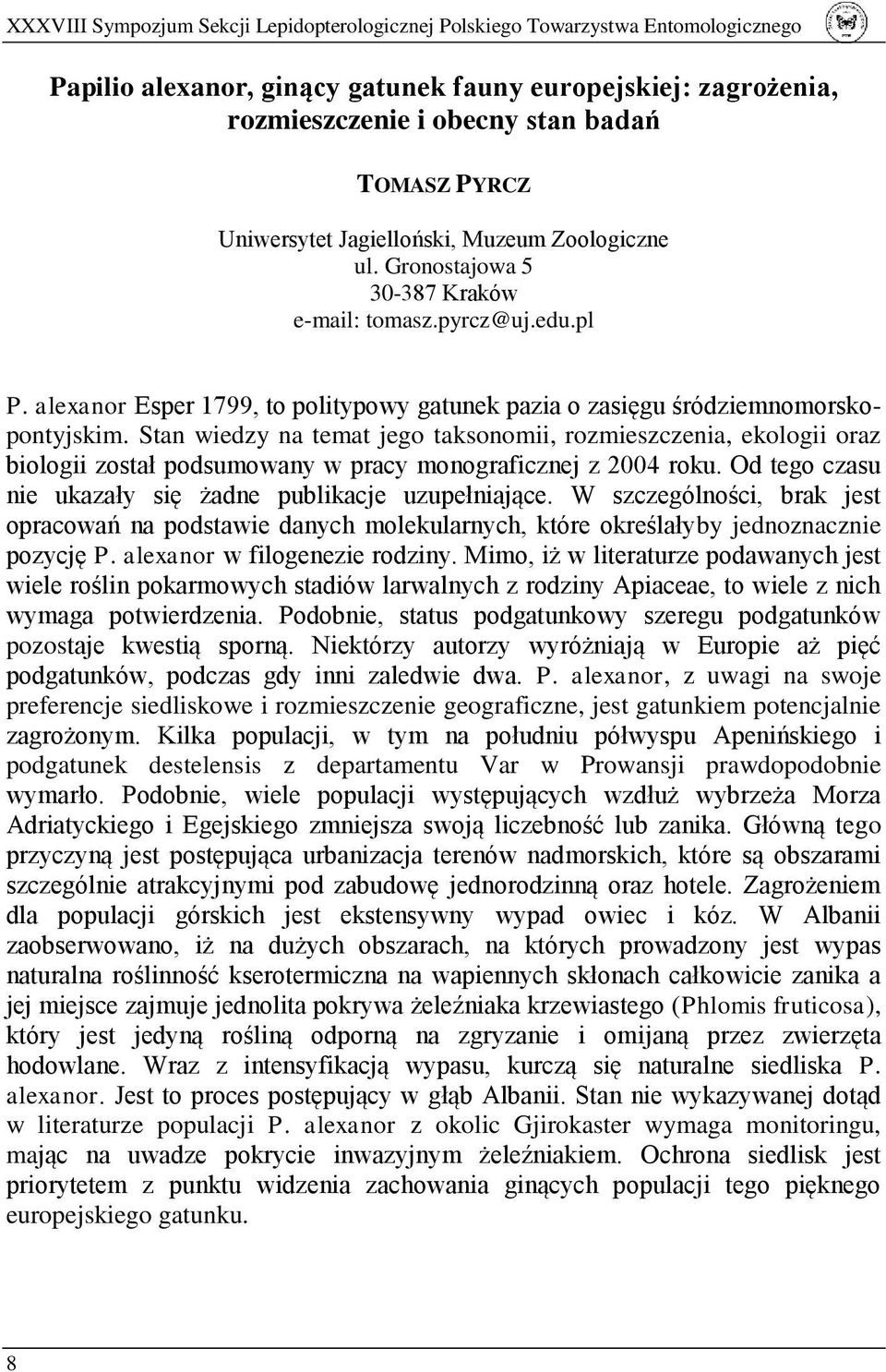 Stan wiedzy na temat jego taksonomii, rozmieszczenia, ekologii oraz biologii został podsumowany w pracy monograficznej z 2004 roku. Od tego czasu nie ukazały się żadne publikacje uzupełniające.
