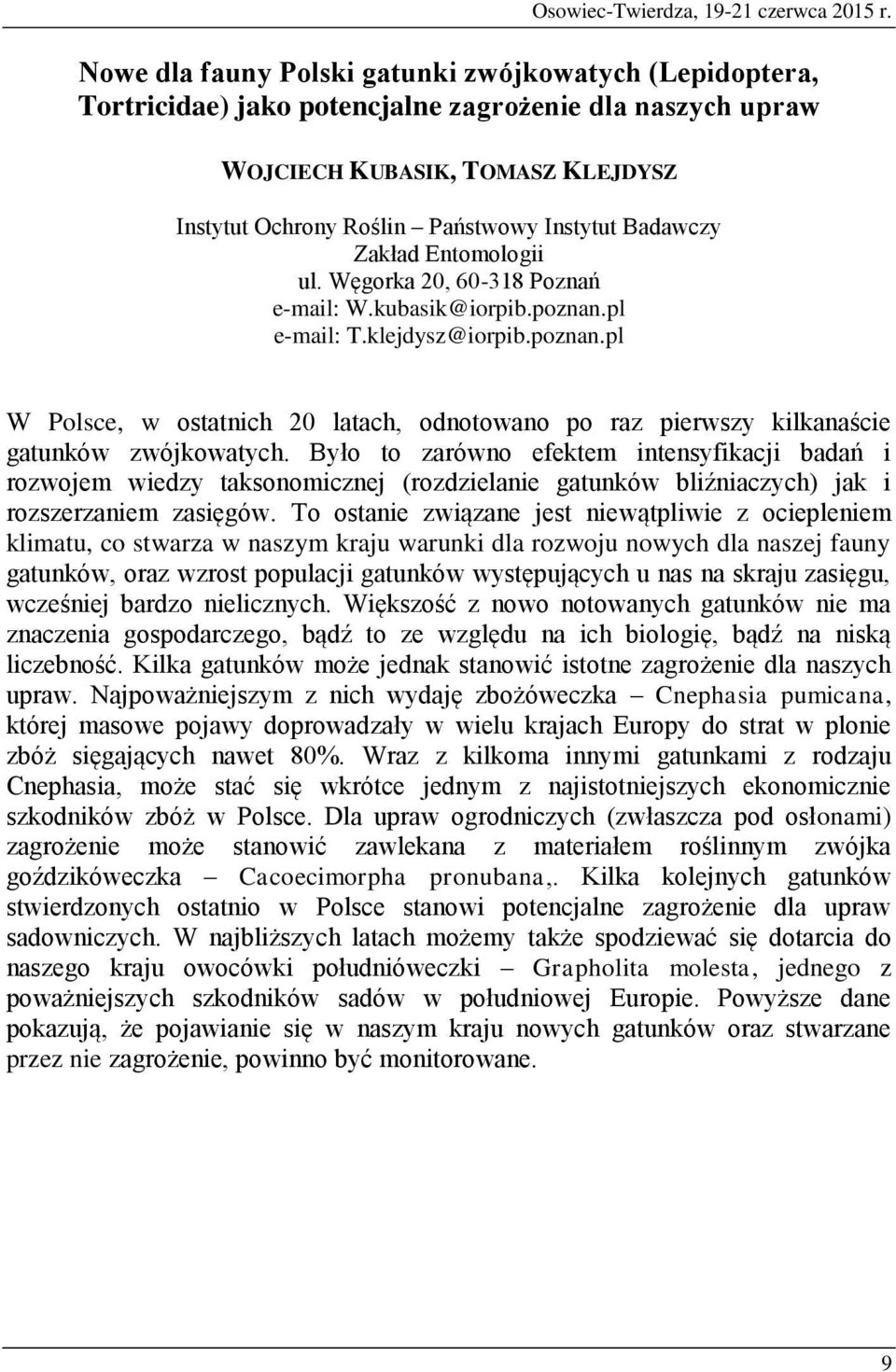 Badawczy Zakład Entomologii ul. Węgorka 20, 60-318 Poznań e-mail: W.kubasik@iorpib.poznan.pl e-mail: T.klejdysz@iorpib.poznan.pl W Polsce, w ostatnich 20 latach, odnotowano po raz pierwszy kilkanaście gatunków zwójkowatych.