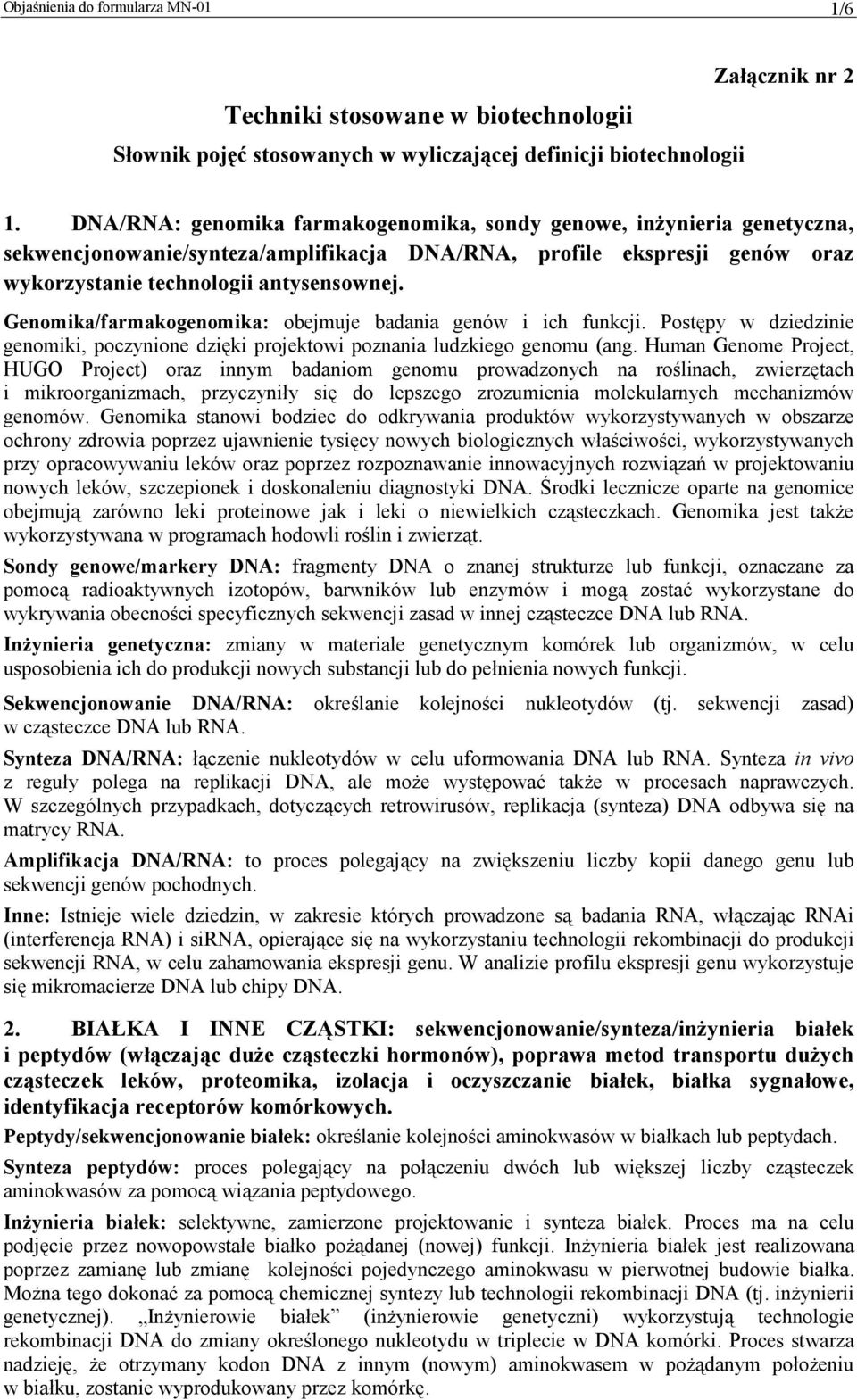 Genomika/farmakogenomika: obejmuje badania genów i ich funkcji. Postępy w dziedzinie genomiki, poczynione dzięki projektowi poznania ludzkiego genomu (ang.