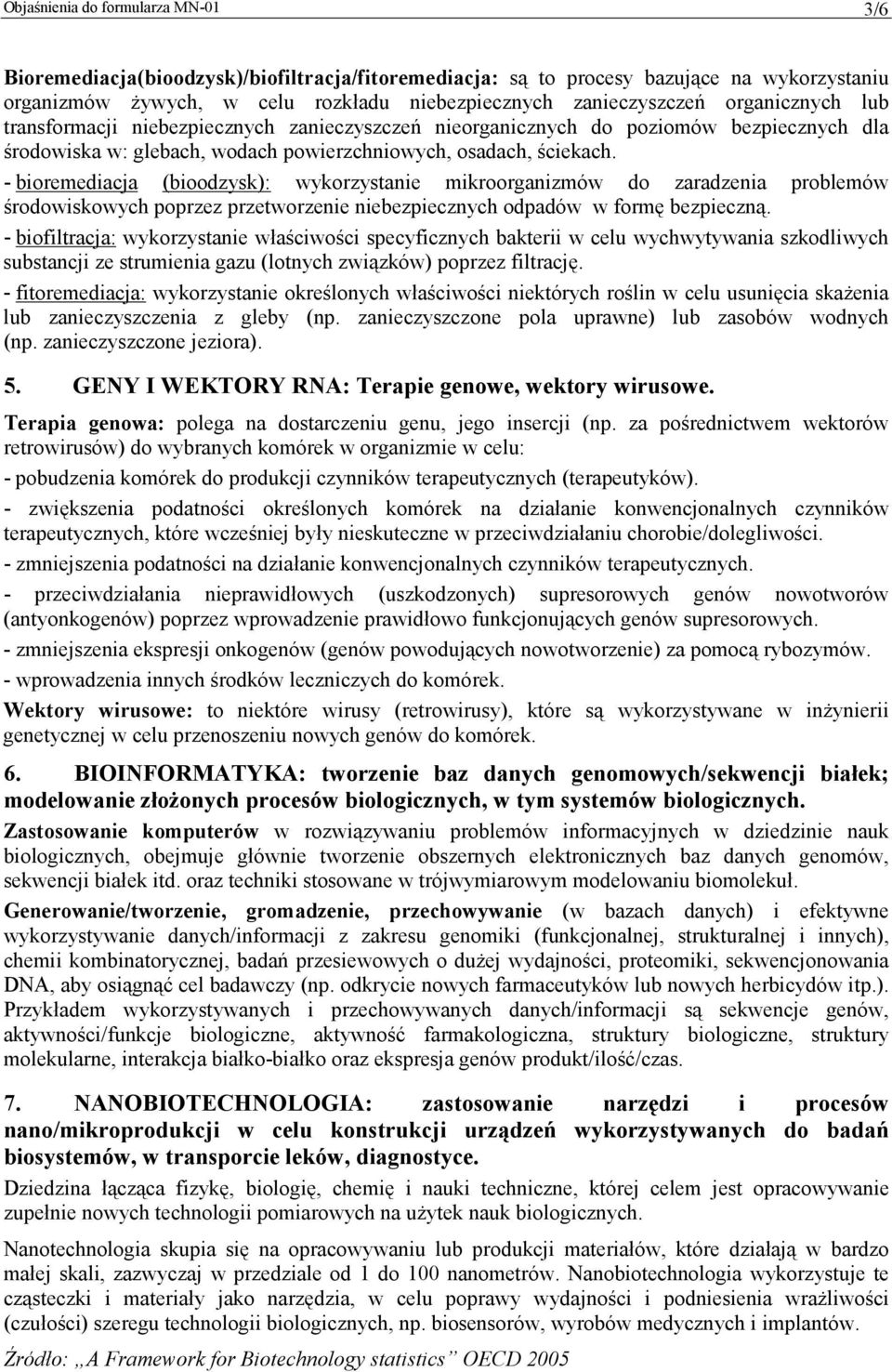- bioremediacja (bioodzysk): wykorzystanie mikroorganizmów do zaradzenia problemów środowiskowych poprzez przetworzenie niebezpiecznych odpadów w formę bezpieczną.