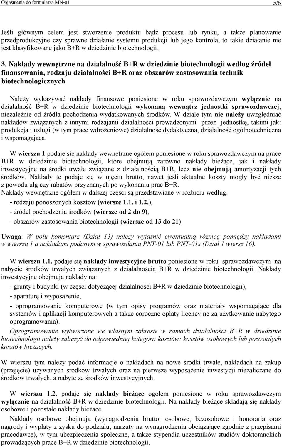 Nakłady wewnętrzne na działalność B+R w dziedzinie biotechnologii według źródeł finansowania, rodzaju działalności B+R oraz obszarów zastosowania technik biotechnologicznych Należy wykazywać nakłady